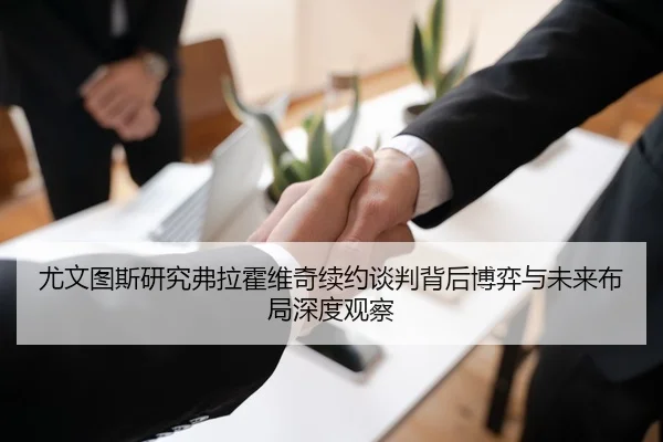 尤文图斯研究弗拉霍维奇续约谈判背后博弈与未来布局深度观察