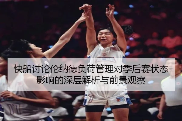 快船讨论伦纳德负荷管理对季后赛状态影响的深层解析与前景观察